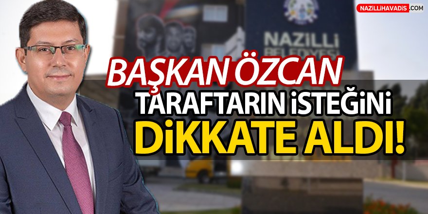 Başkan Özcan Taraftarın İsteğini Dikkate Aldı!