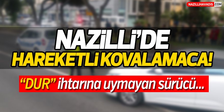 Nazilli'de Hareketli Kovalamaca!