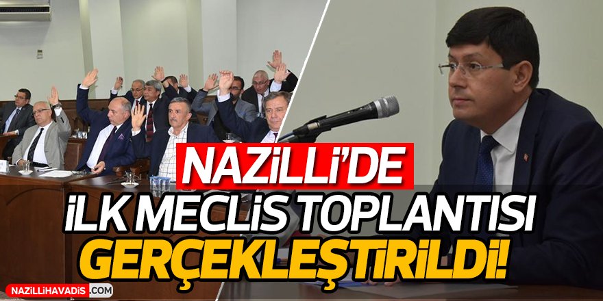 Nazilli'de İlk Meclis Toplantısı Gerçekleştirildi!