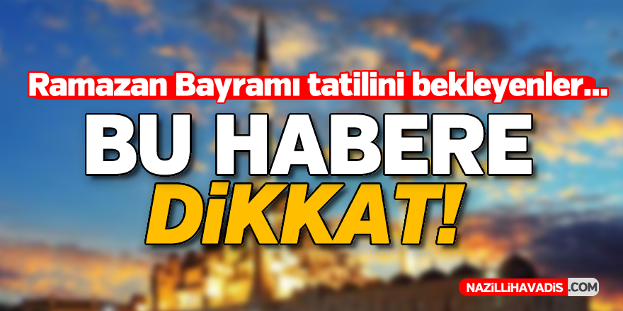 Ramazan Bayramı tatili belli oldu!