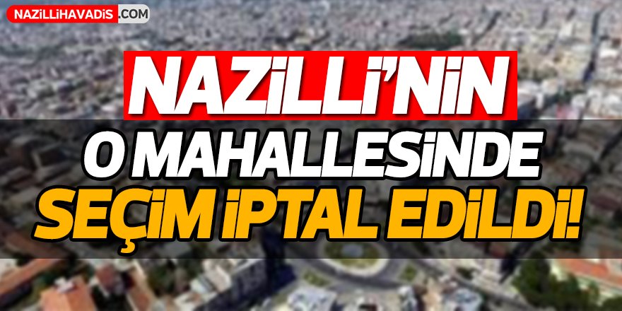 Nazilli'nin  O Mahallesinde Seçim İptal Edildi!