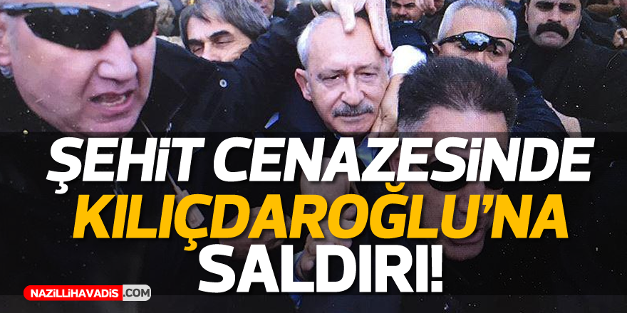 Şehit cenazesinde Kılıçdaroğlu'na saldırı !