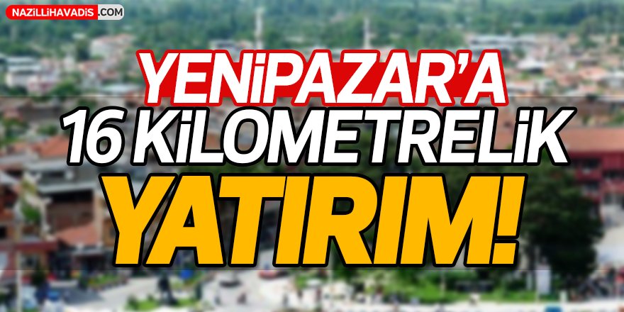 Yenipazar'a 16 Kilometrelik Yatırım!