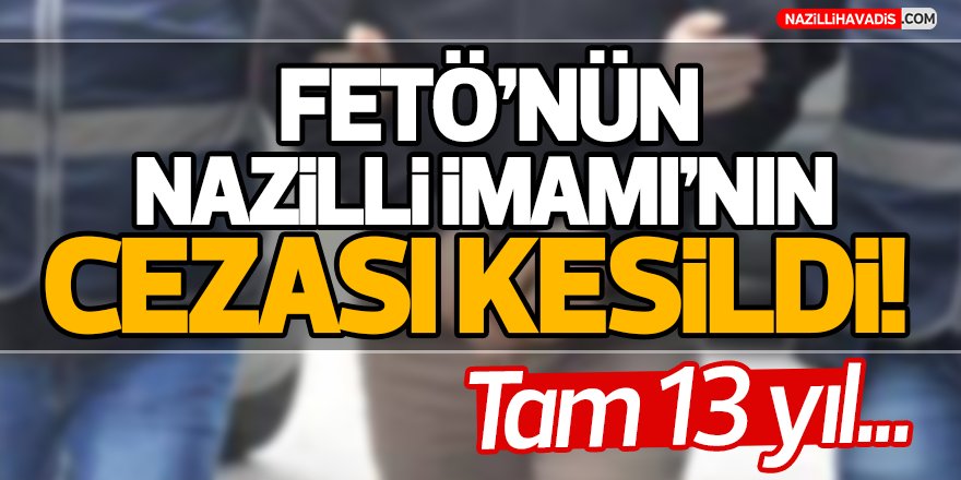 FETÖ'nün Nazilli İmamı' nın Cezası Kesildi!