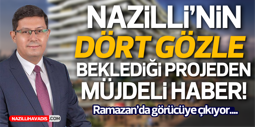 Nazilli'nin dört gözle beklediği projeden müjdeli haber!