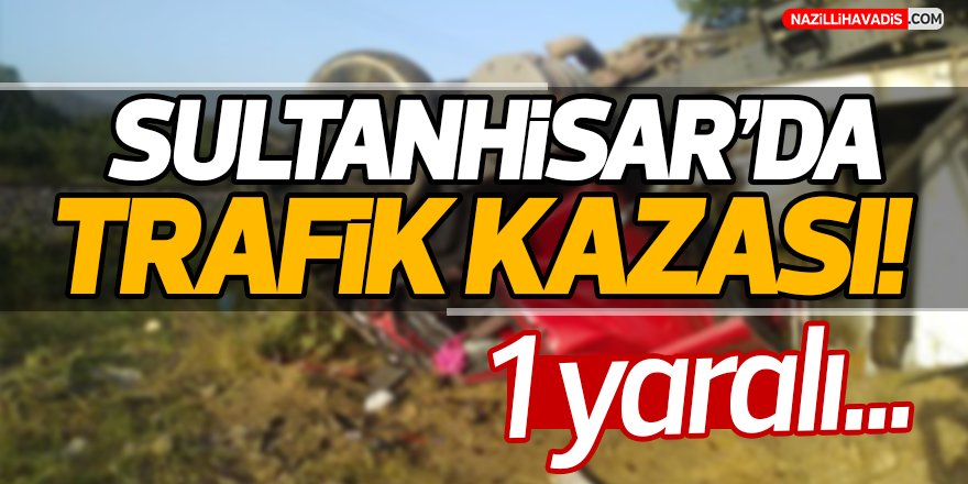 Sultanhisar'da Trafik Kazası!