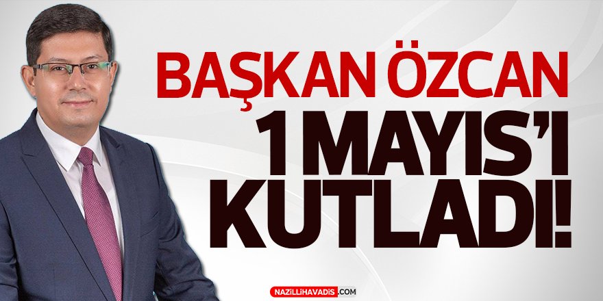 Başkan Özcan 1 Mayıs'ı Kutladı!