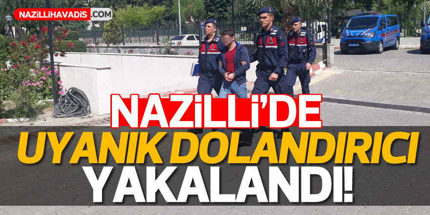 Nazilli'de uyanık dolandırıcı yakalandı!