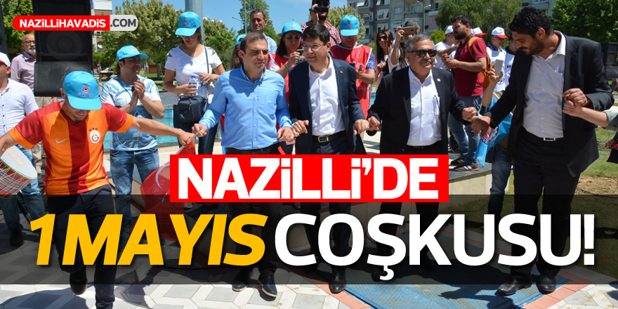 Nazilli’de 1 Mayıs coşkuyla kutlandı!