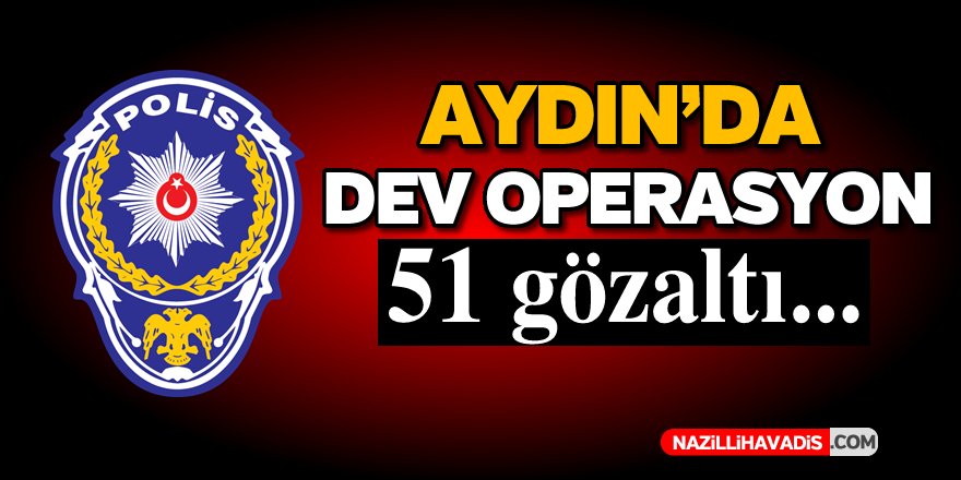 Aydın'da Dev Operasyon!