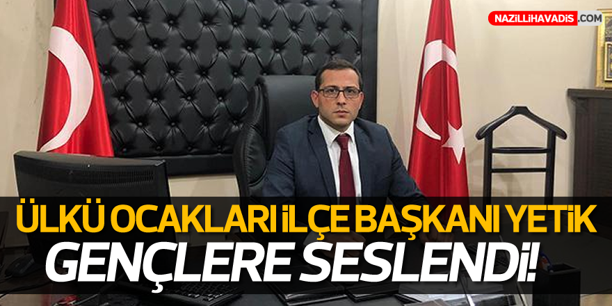 Ülkü Ocakları İlçe Başkanı Yetik Gençlere Seslendi!