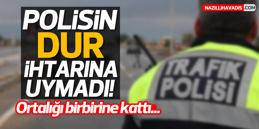 Dur ihtarına uymadı, ortalığı birbirine kattı!