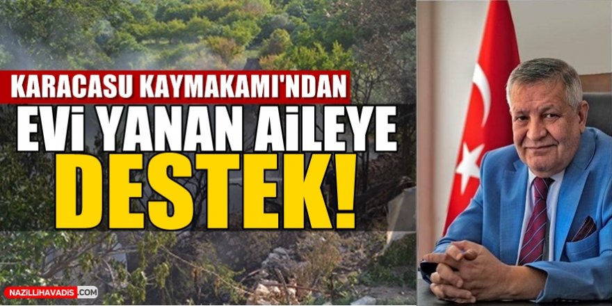 Karacasu Kaymakamı'ndan Evi Yanan Aileye Destek!