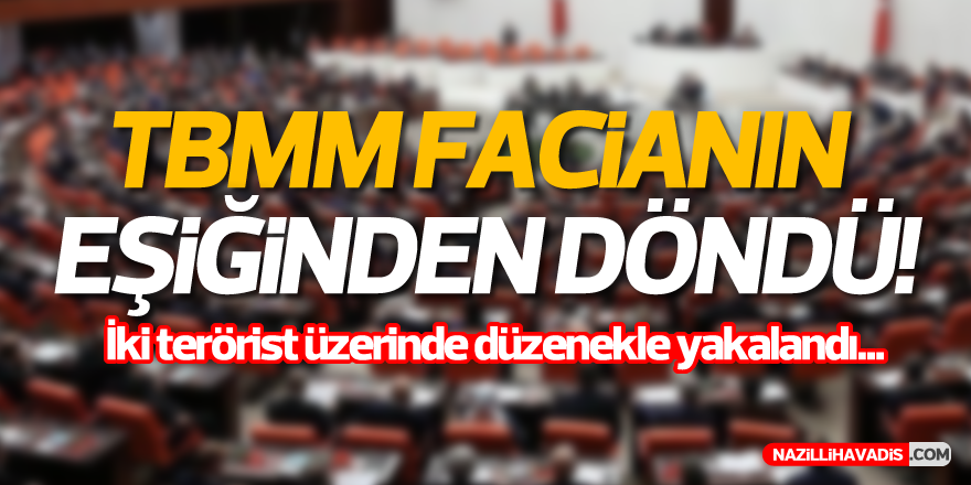 TBMM facianın eşiğinden döndü!