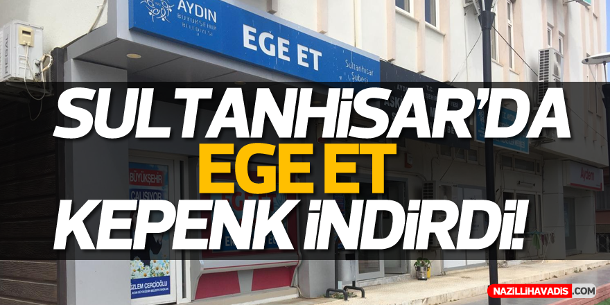 Ege Et Sultanhisar'da kepenkleri indirdi!