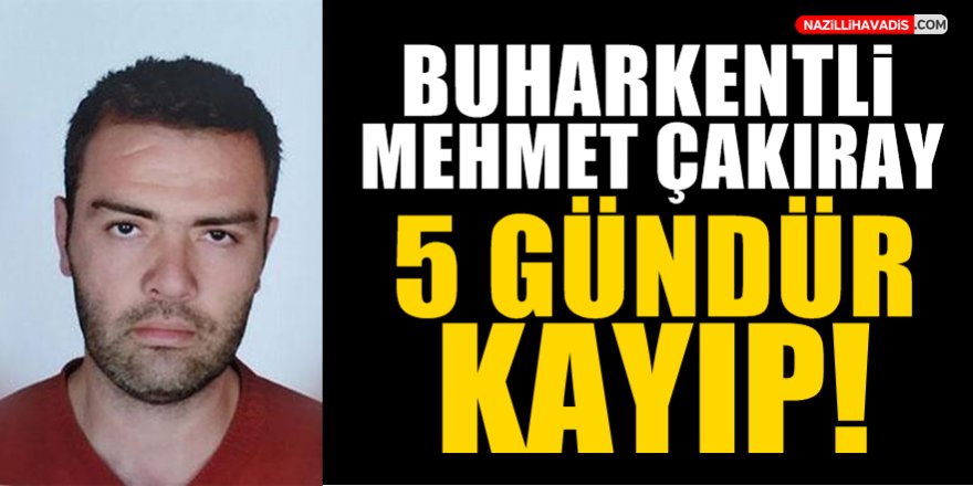 Buharkentli Mehmet Çakıray 5 gündür kayıp!