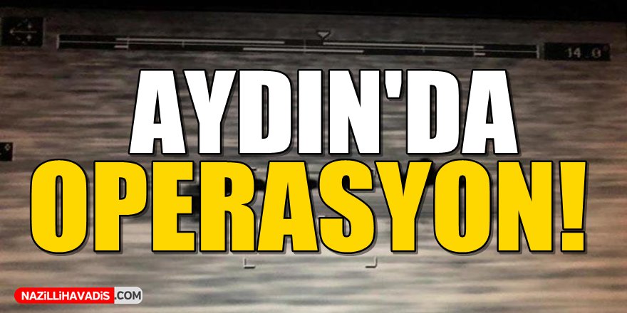 Aydın'da Operasyon!