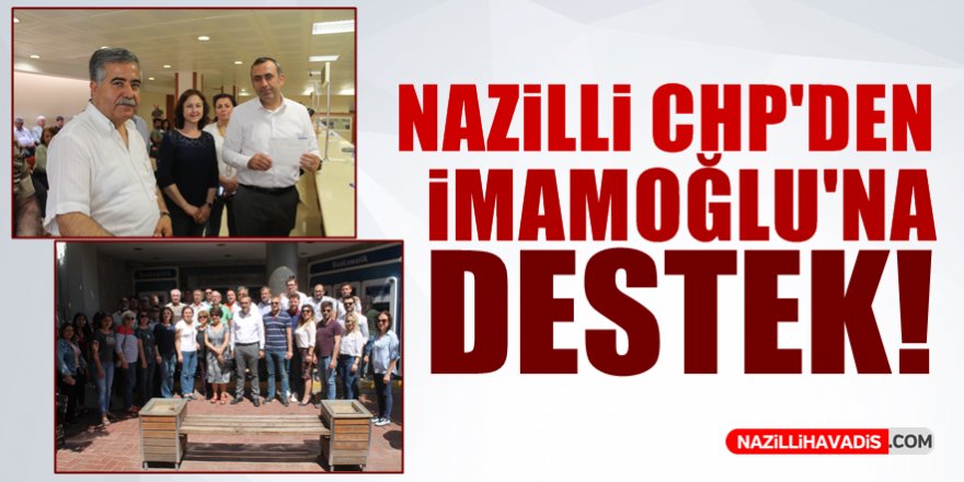 Nazilli CHP'den İmamoğlu'na Destek!