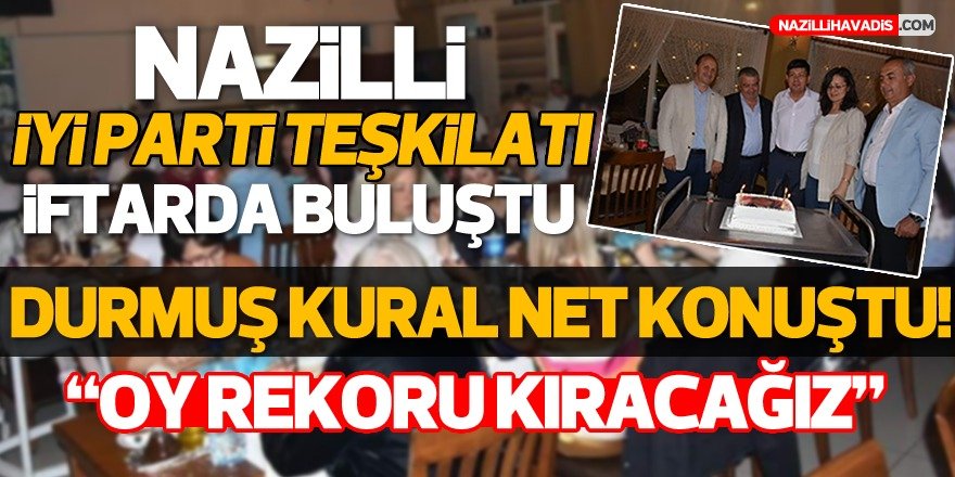 Nazilli İYİ Parti Teşkilatı İftarda Buluştu!