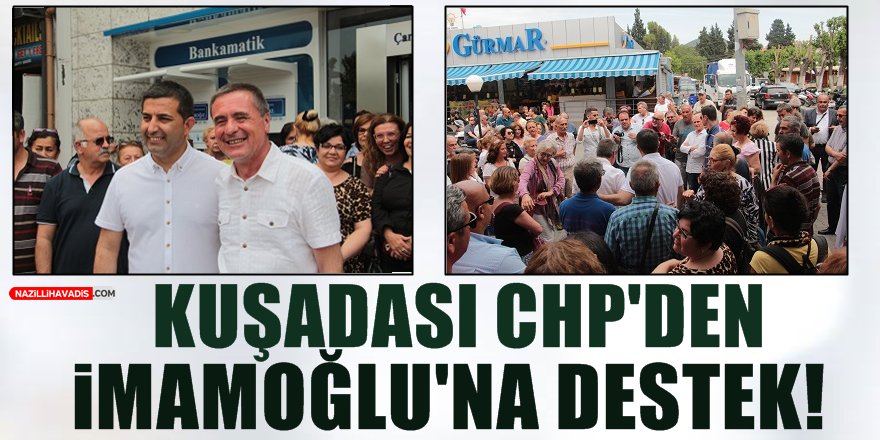 Kuşadası CHP’den İmamoğlu’na Destek!