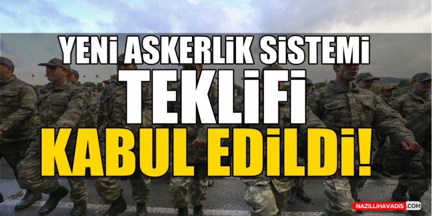 Yeni askerlik sistemi yasa teklifi kabul edildi!