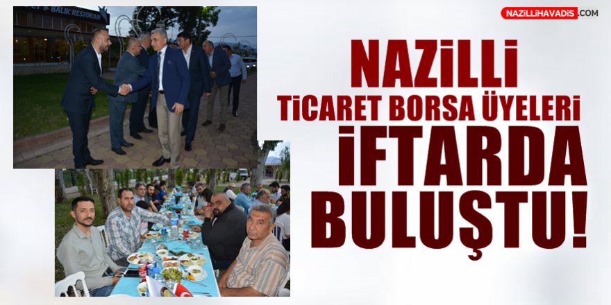 Nazilli Ticaret Borsa Üyeleri İftarda Buluştu!