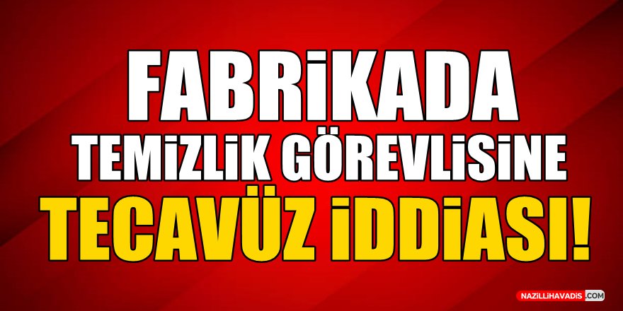 Fabrikada temizlik görevlisine tecavüz iddiası!