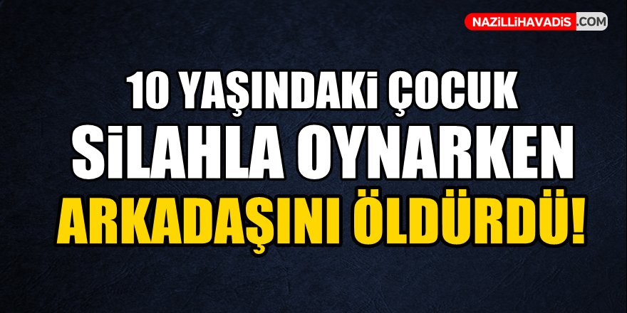 10 yaşındaki çocuk silahla oynarken arkadaşını öldürdü!