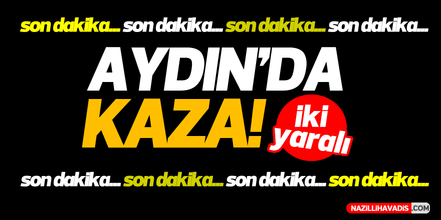 Aydın'da kaza!