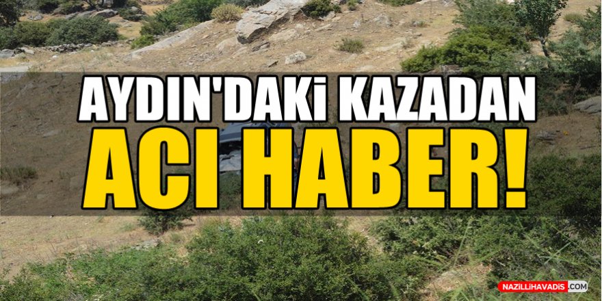 Aydın'daki kazadan acı haber!