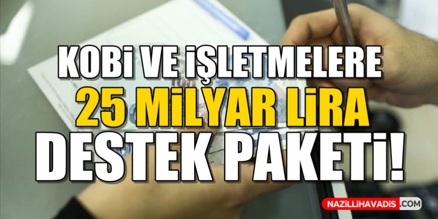 KOBİ ve işletmeler için 25 milyar liralık  destek paketi!