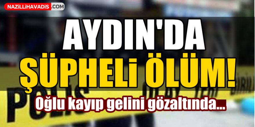 Aydın'da Şüpheli Ölüm!