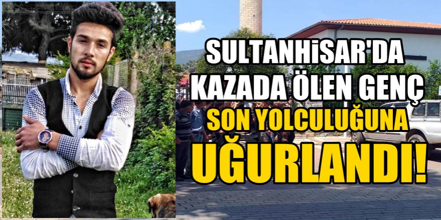 Sultanhisarlı Genç Son Yolculuğuna Uğurlandı!