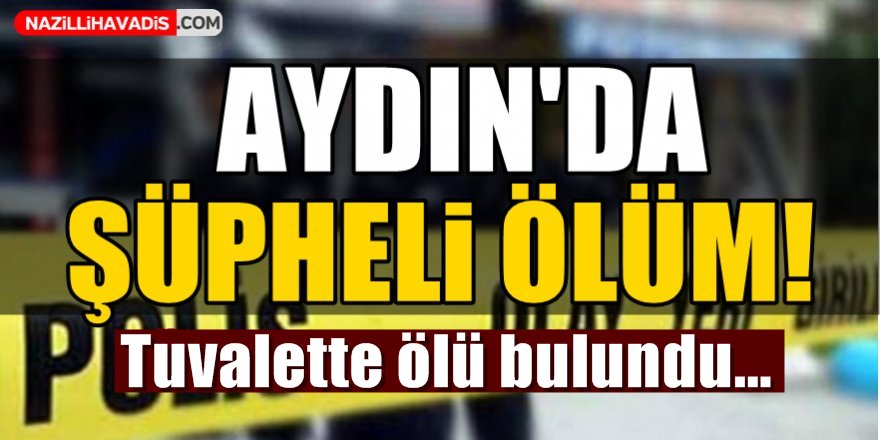 Aydın'da Şüpheli Ölüm!