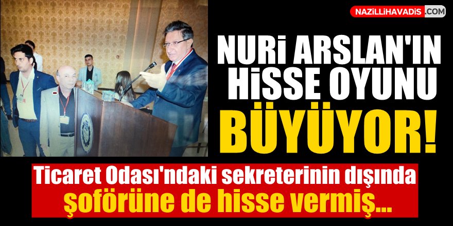 Nuri Arslan şoförüne de hisse vermiş!