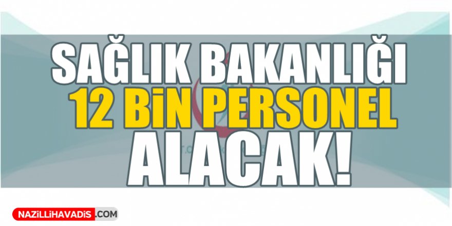 Sağlık Bakanlığı 12 bin personel alacak!