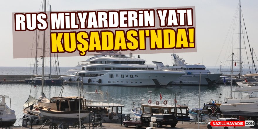 Rus milyarderin mega yatı Kuşadası'nda