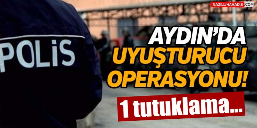 Aydın'da uyuşturucu operasyonu!