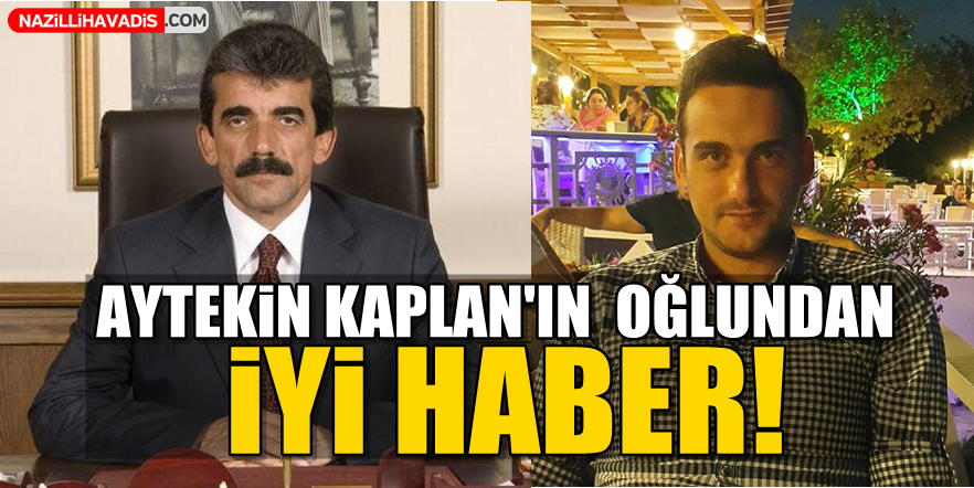 Aytekin Kaplan'ın oğlundan iyi haber!