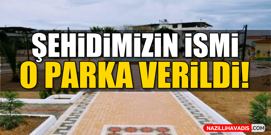 Şehidimizin ismi o parka verildi!