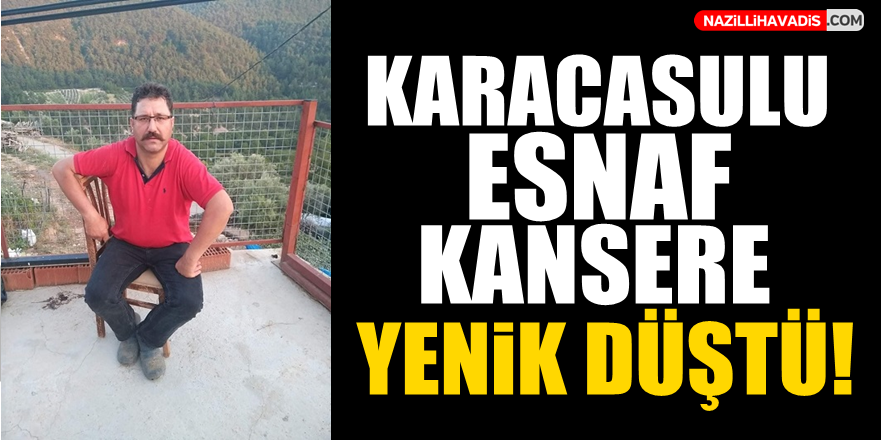 Karacasulu esnaf kansere yenik düştü!