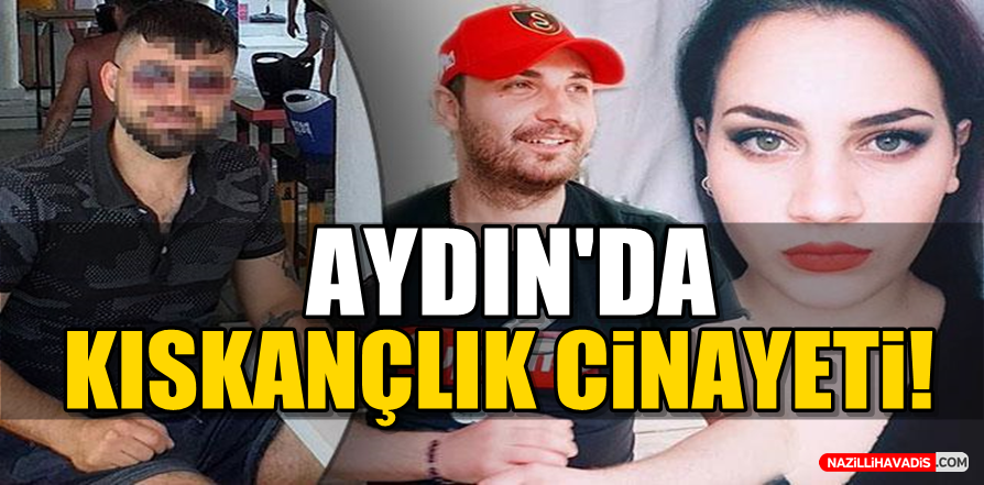 Aydın'da kıskançlık cinayeti!