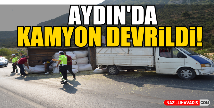 Aydın'da kamyon devrildi!