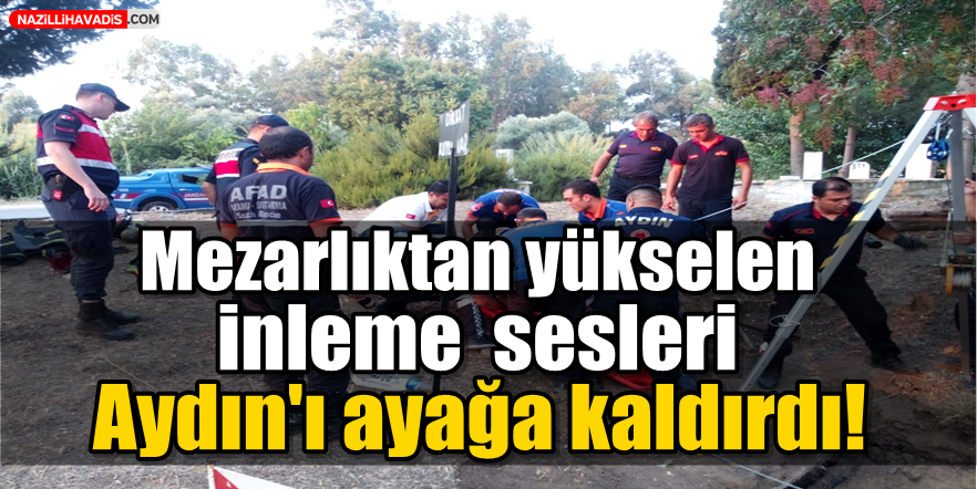 Mezarlıktan yükselen inleme sesleri Aydın'ı ayağa kaldırdı!