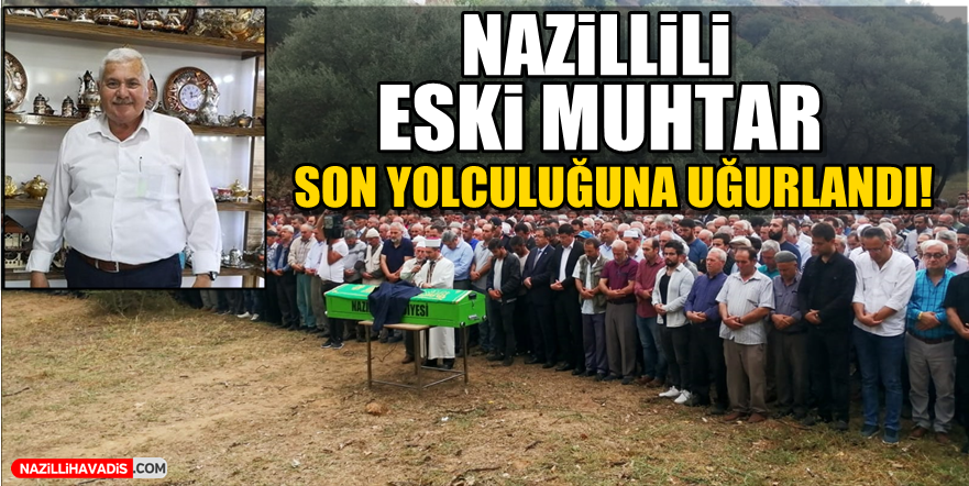 Nazillili eski muhtar son yolculuğuna uğurlandı!