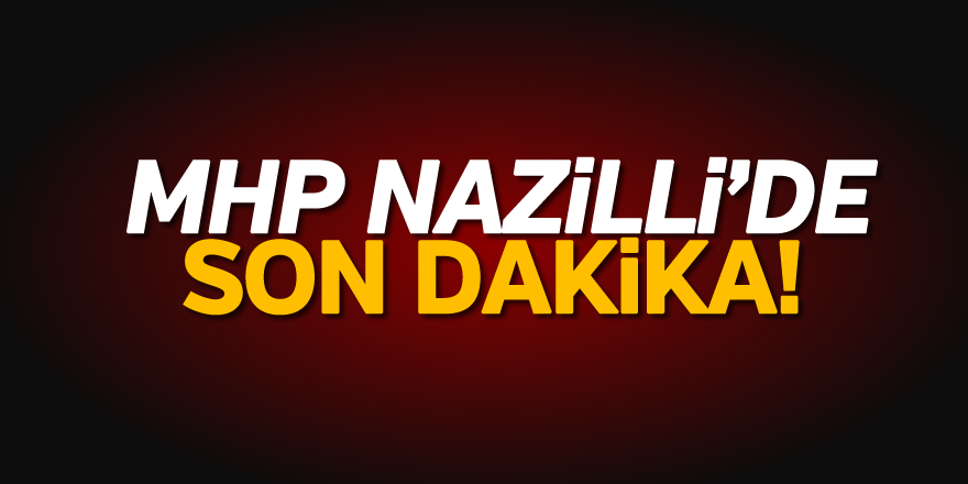 MHP Nazilli'de son dakika...