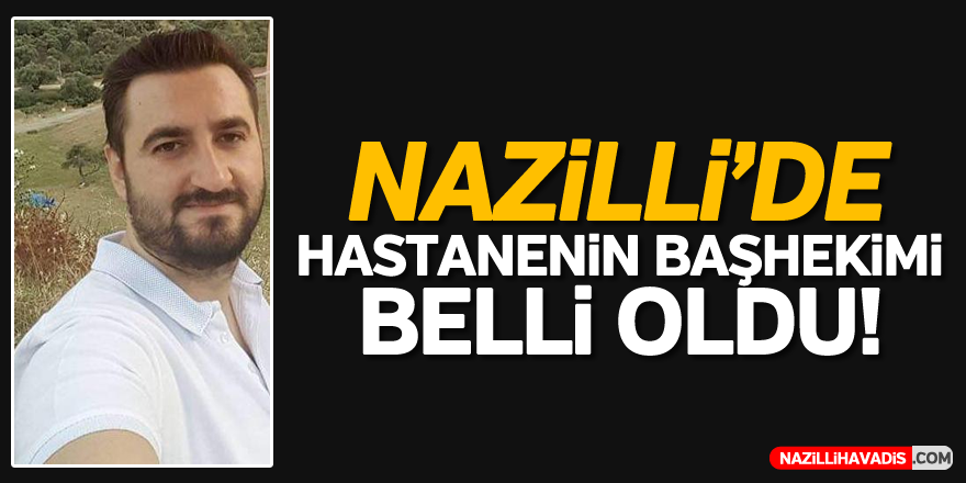 Nazilli'de Hastanenin Başhekimi Belli Oldu