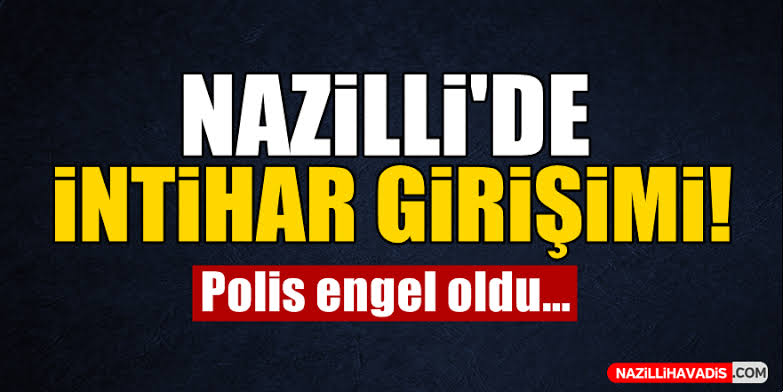 NAZİLLİ’DE İNTİHAR GİRİŞİMİ