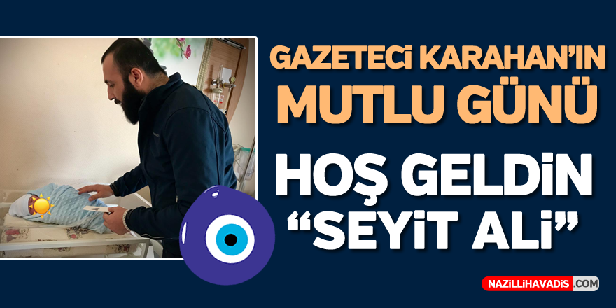 GAZETECİ KARAHAN'IN MUTLU GÜNÜ... HOŞ GELDİN "SEYİT ALİ"