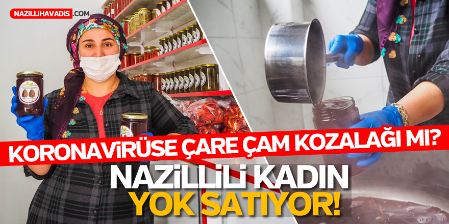 KORONAVİRÜSE ÇARE ÇAM KOZALAĞI MI? NAZİLLİLİ KADIN YOK SATIYOR